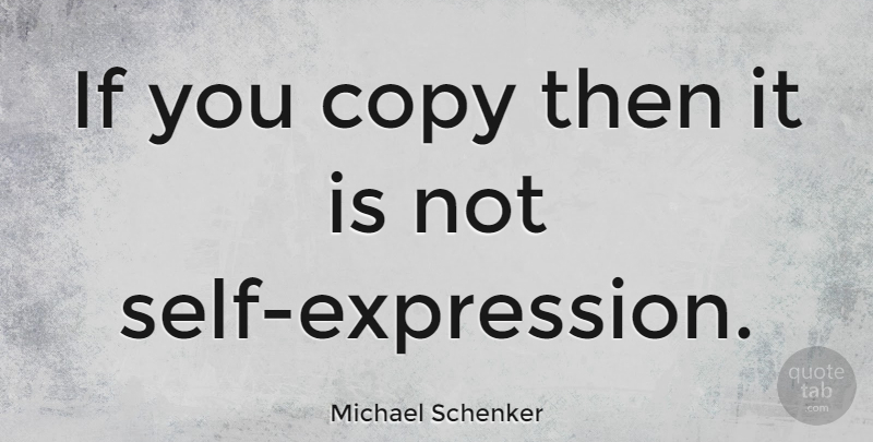 Michael Schenker Quote About Self, Expression, Copies: If You Copy Then It...