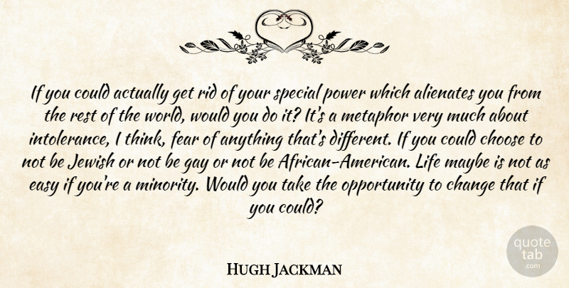 Hugh Jackman Quote About Change, Choose, Easy, Fear, Gay: If You Could Actually Get...