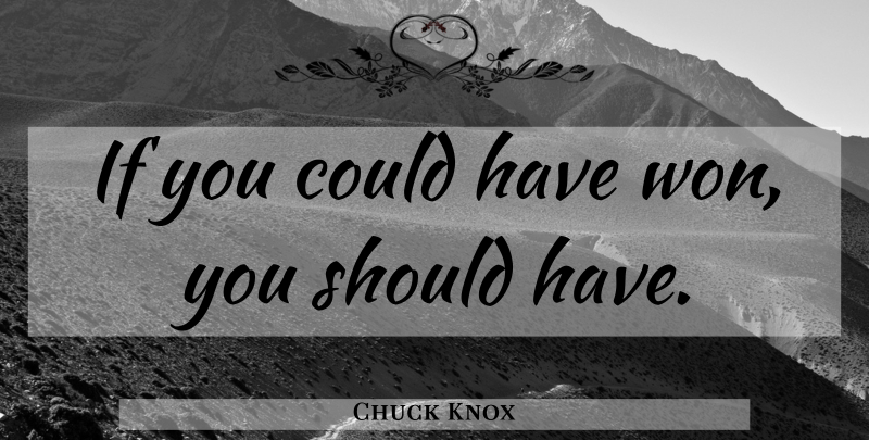 Chuck Knox Quote About Motivational, Should Have, Should: If You Could Have Won...