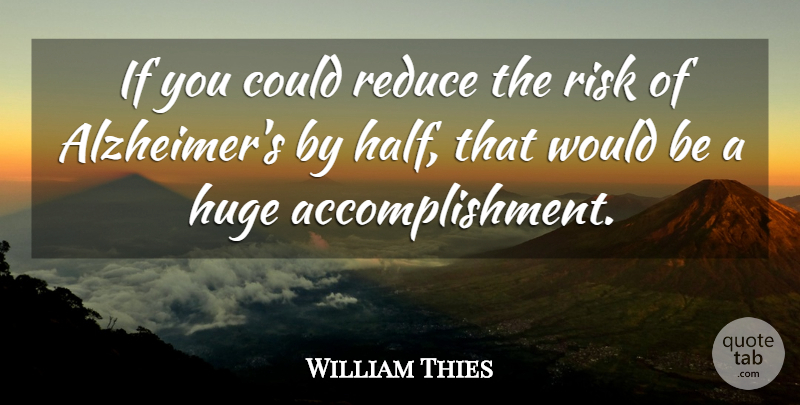 William Thies Quote About Huge, Reduce, Risk: If You Could Reduce The...