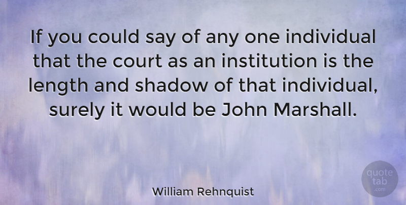 William Rehnquist Quote About Shadow, Would Be, Individual: If You Could Say Of...