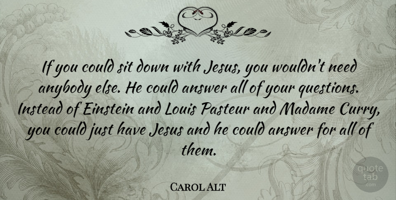 Carol Alt Quote About Jesus, Needs, Answers: If You Could Sit Down...