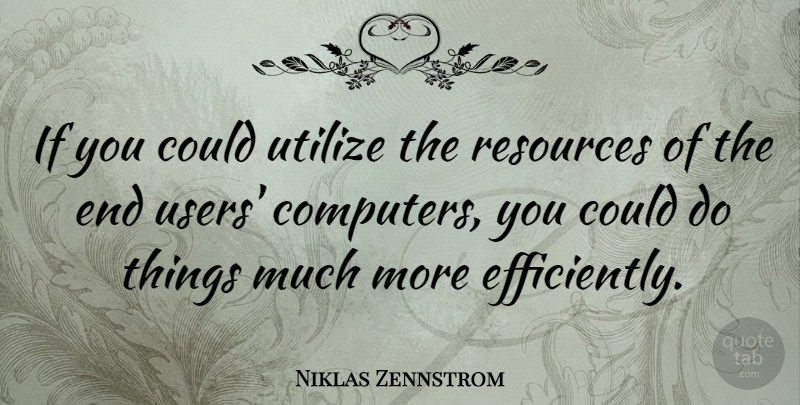 Niklas Zennstrom Quote About Computer, Ends, Resources: If You Could Utilize The...