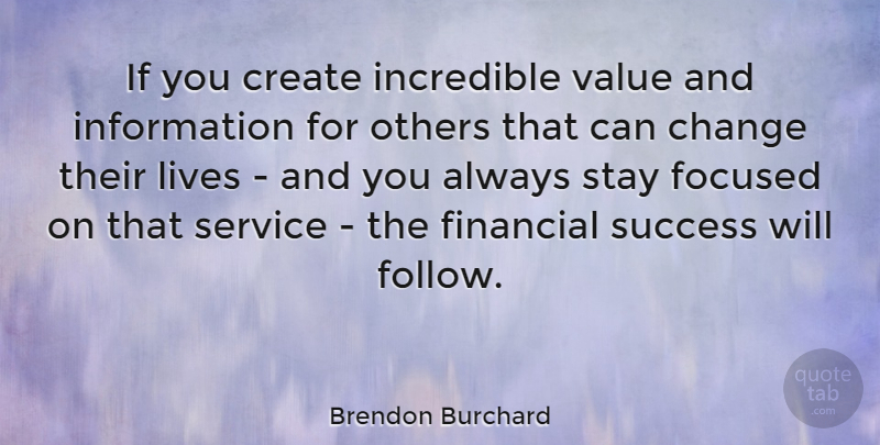 Brendon Burchard Quote About Information, Financial, Stay Focused: If You Create Incredible Value...