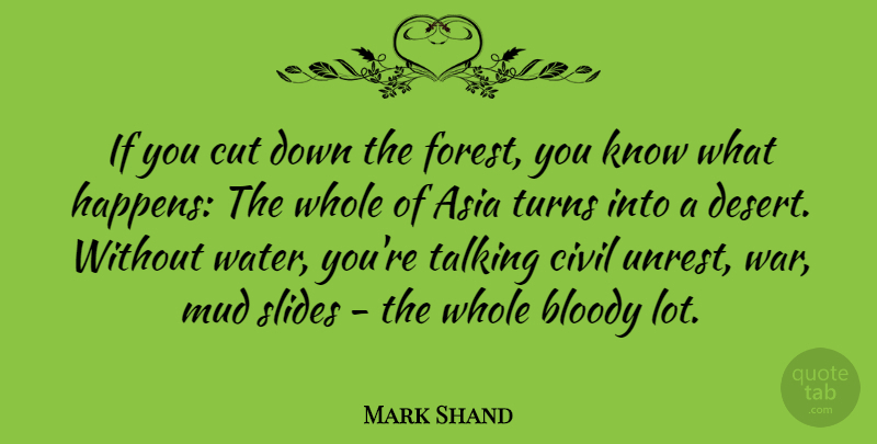 Mark Shand Quote About Asia, Bloody, Civil, Cut, Mud: If You Cut Down The...