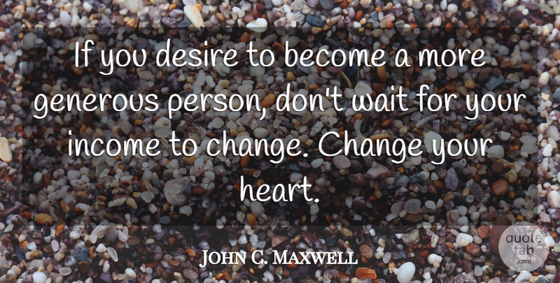 John C. Maxwell Quote About Heart, Waiting, Desire: If You Desire To Become...