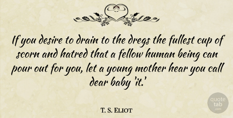 T. S. Eliot Quote About Funny, Mom, Mother: If You Desire To Drain...