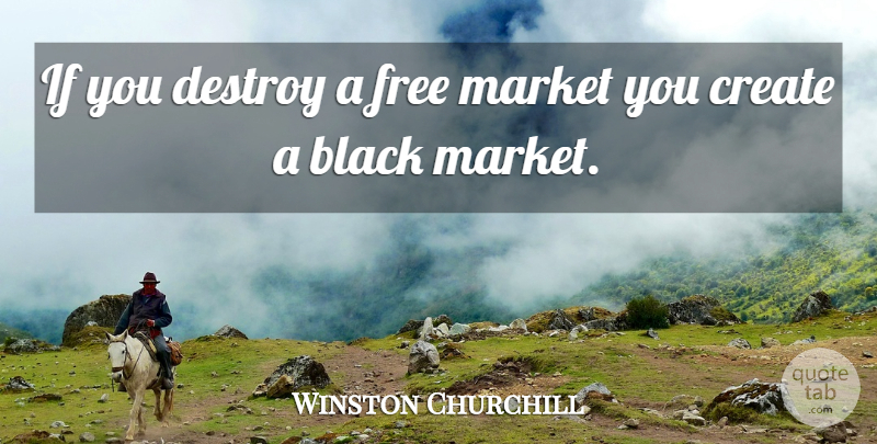 Winston Churchill Quote About Black, Free Market, Ifs: If You Destroy A Free...