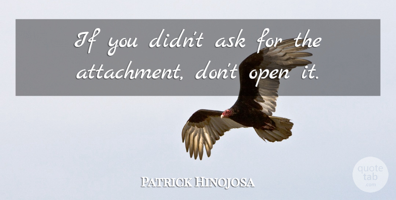 Patrick Hinojosa Quote About Ask, Open: If You Didnt Ask For...