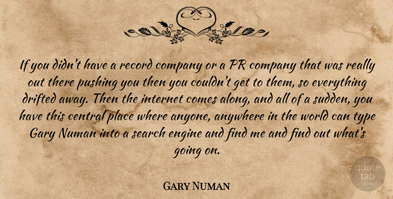 Gary Numan Quote About Anywhere, Central, Company, Drifted, Engine: If You Didnt Have A...