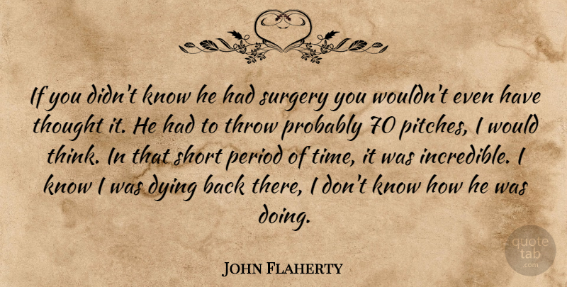 John Flaherty Quote About Dying, Period, Short, Surgery, Throw: If You Didnt Know He...