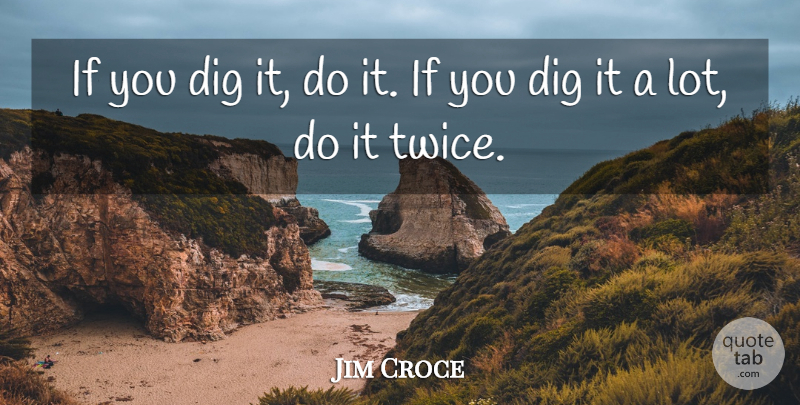 Jim Croce Quote About Music, Ifs: If You Dig It Do...