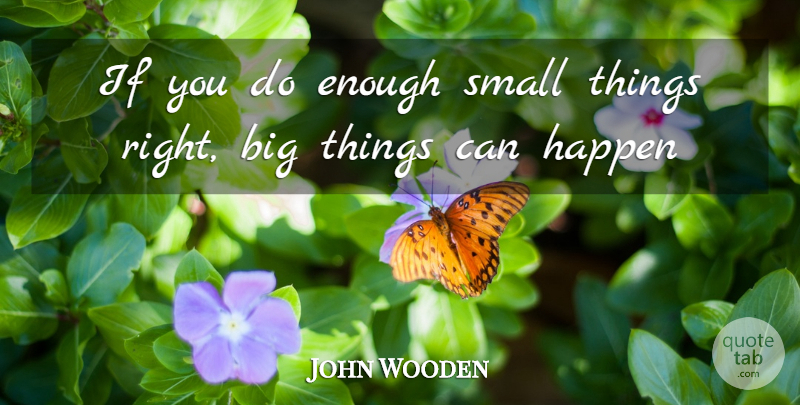 John Wooden Quote About Enough, Bigs, Big Things: If You Do Enough Small...