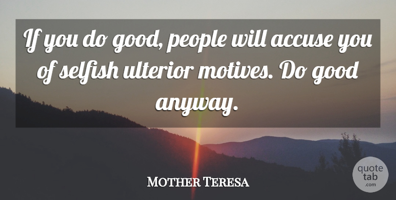 Mother Teresa Quote About Selfish, People, Self Centered: If You Do Good People...