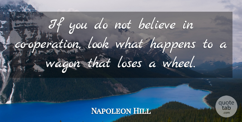 Napoleon Hill Quote About Believe, Looks, Wheels: If You Do Not Believe...