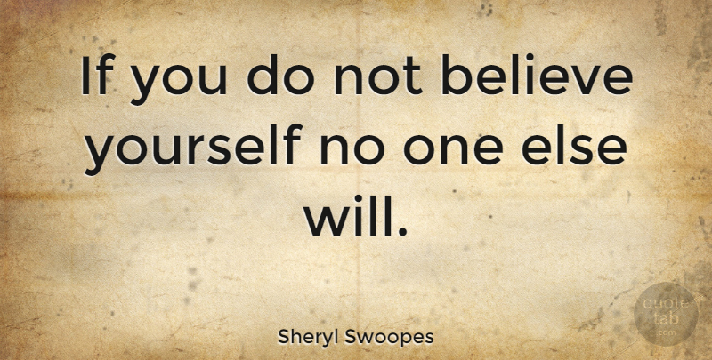 Sheryl Swoopes Quote About Basketball, Believe, Believe In Yourself: If You Do Not Believe...