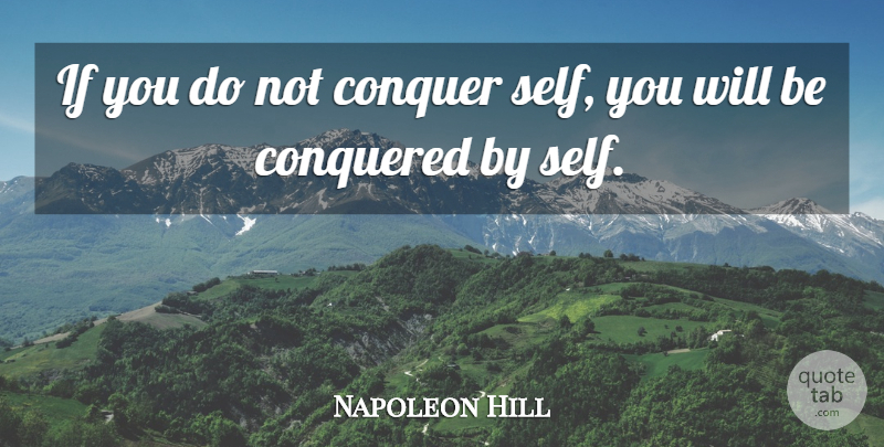 Napoleon Hill Quote About Inspirational, Positive, Smart: If You Do Not Conquer...
