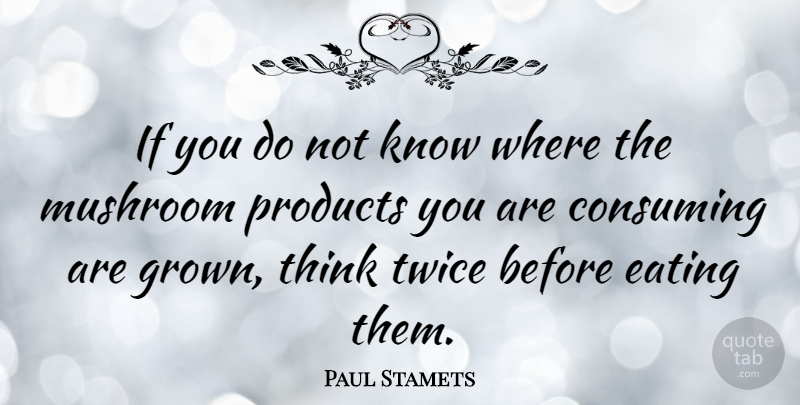 Paul Stamets Quote About Thinking, Mushrooms, Eating: If You Do Not Know...