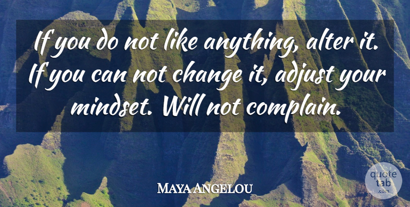 Maya Angelou Quote About Complaining, Mindset, Can Not: If You Do Not Like...