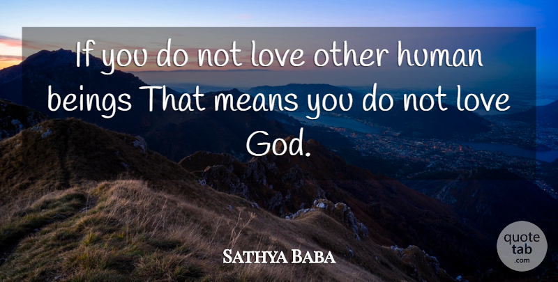 Sathya Baba Quote About Beings, Human, Love, Means: If You Do Not Love...