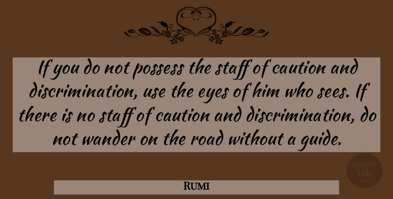 Rumi Quote About Eye, Use, Discrimination: If You Do Not Possess...
