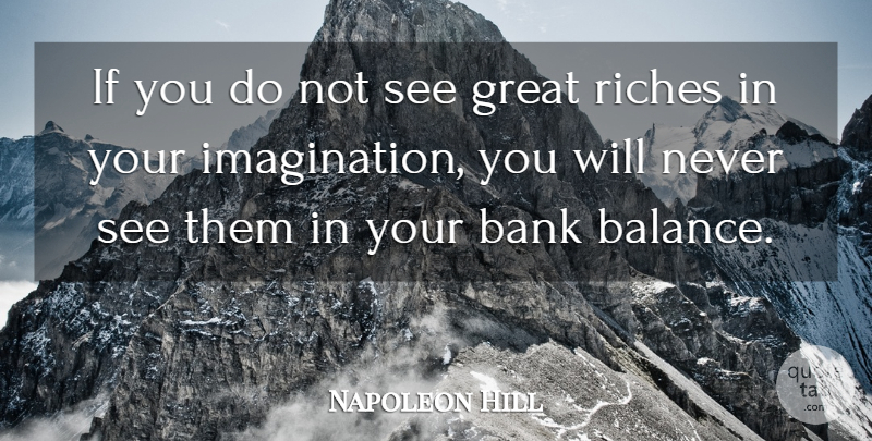 Napoleon Hill Quote About Imagination, Balance, Riches: If You Do Not See...