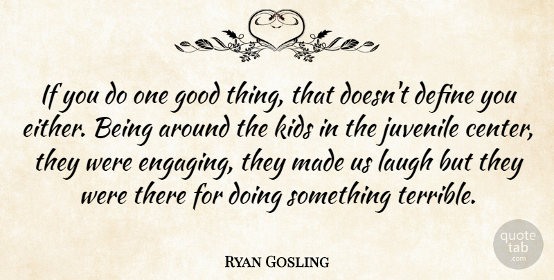 Ryan Gosling Quote About Canadian Actor, Good, Juvenile, Kids: If You Do One Good...