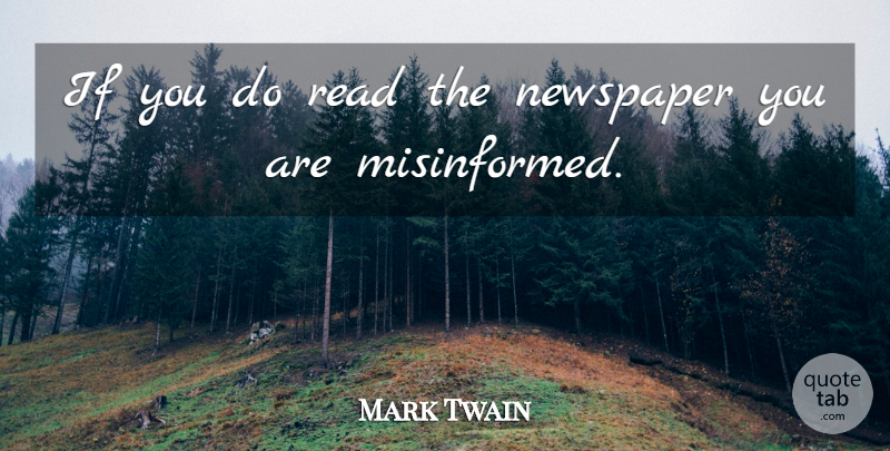 Mark Twain Quote About Uninformed, Newspapers, Ifs: If You Do Read The...