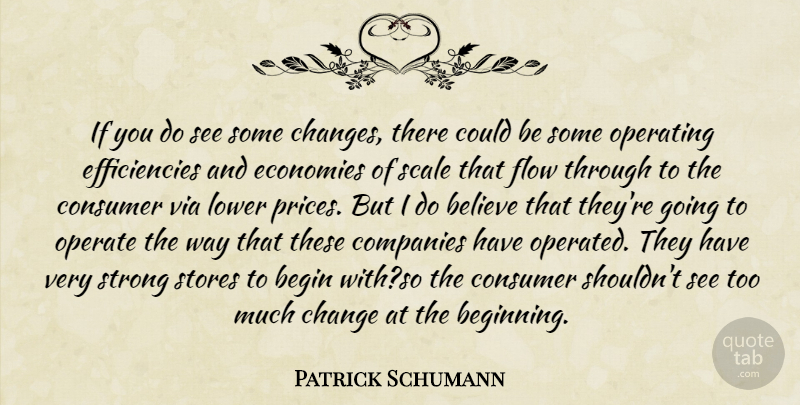 Patrick Schumann Quote About Begin, Believe, Change, Companies, Consumer: If You Do See Some...