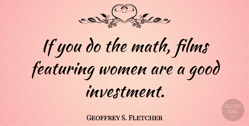 Geoffrey S. Fletcher Quote About Math, Film, Investment: If You Do The Math...