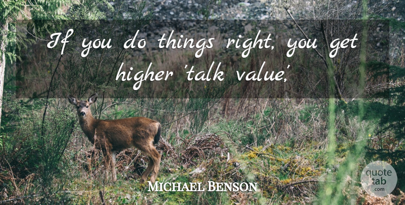 Michael Benson Quote About Higher: If You Do Things Right...