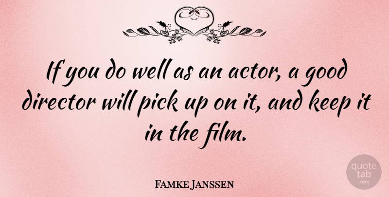 Famke Janssen Quote About Actors, Directors, Film: If You Do Well As...