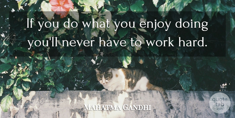 Mahatma Gandhi Quote About Hard Work, Doing You, Enjoy: If You Do What You...