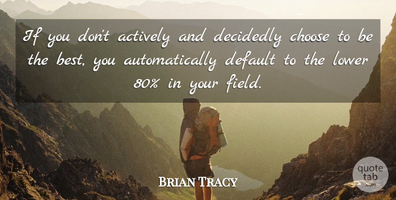 Brian Tracy Quote About Fields, Being The Best, Default: If You Dont Actively And...
