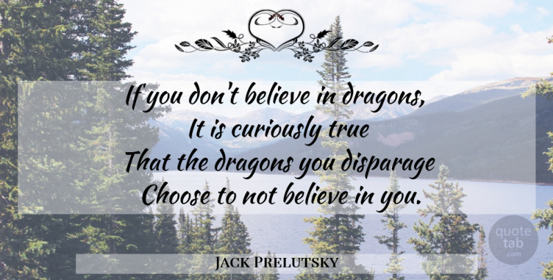 Jack Prelutsky Quote About Believe, Dragons, Ifs: If You Dont Believe In...