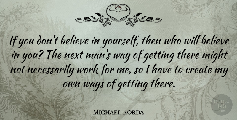 Michael Korda Quote About Believe, Self Confidence, Men: If You Dont Believe In...
