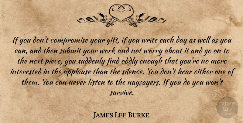 James Lee Burke Quote About Writing, Worry, Silence: If You Dont Compromise Your...