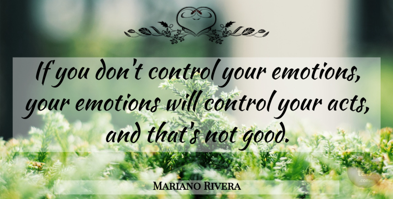 Mariano Rivera Quote About Emotion, Ifs: If You Dont Control Your...