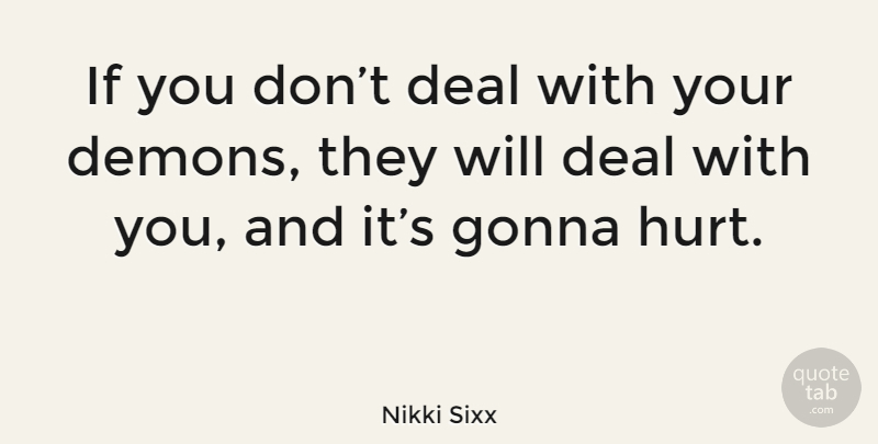 Nikki Sixx Quote About Hurt, Demon, Deals: If You Dont Deal With...