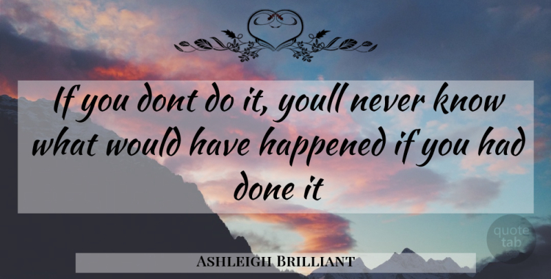 Ashleigh Brilliant Quote About Done, Ifs, Happened: If You Dont Do It...
