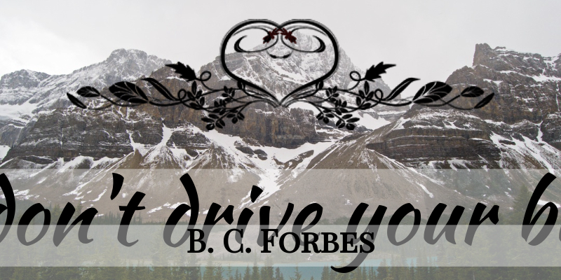 B. C. Forbes Quote About Motivation, Business, Inspiration: If You Dont Drive Your...