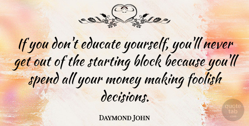 Daymond John Quote About Block, Decision, Making Money: If You Dont Educate Yourself...
