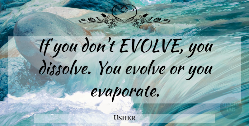 Usher Quote About Evolve, Ifs: If You Dont Evolve You...