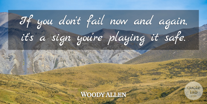 Woody Allen Quote About Safe, Failing, Ifs: If You Dont Fail Now...