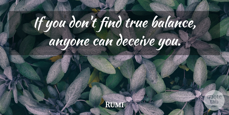 Rumi Quote About Balance, Deceiving, Ifs: If You Dont Find True...