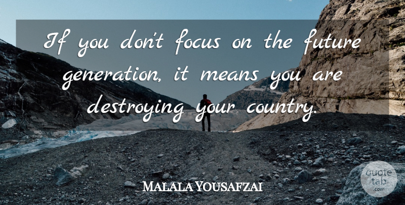 Malala Yousafzai Quote About Destroying, Future, Means: If You Dont Focus On...