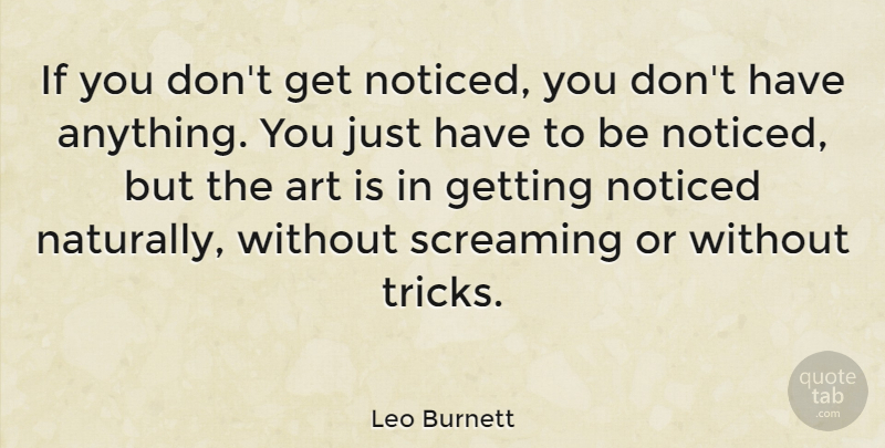 Leo Burnett Quote About Art, Economy, Tricks: If You Dont Get Noticed...