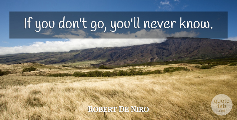 Robert De Niro Quote About Knows, Ifs: If You Dont Go Youll...