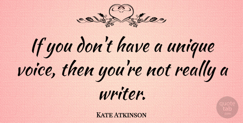 Kate Atkinson Quote About Unique, Voice, Unique Voices: If You Dont Have A...