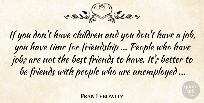 Fran Lebowitz Quote About Friendship, Jobs, Children: If You Dont Have Children...